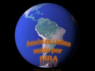 América Latina  unida por  FATLA 