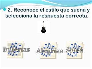 2. Reconoce el estilo que suena y
 selecciona la respuesta correcta.
 