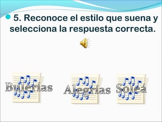 5. Reconoce el estilo que suena y
 selecciona la respuesta correcta.
 