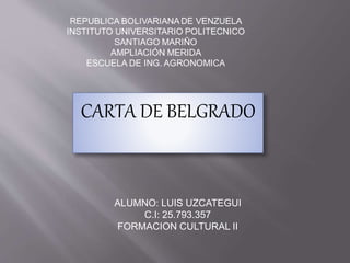 CARTA DE BELGRADO
ALUMNO: LUIS UZCATEGUI
C.I: 25.793.357
FORMACION CULTURAL II
 