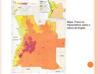 Mapa Físico ou
Hipsométrico sobre o
relevo de Angola
