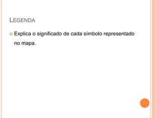 LEGENDA
Explica o significado de cada símbolo representado
no mapa.