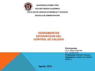 Participantes:
                Cruz, Maria Gabriela
                C.I.: 16.974.215
                Profesor(a): Bárbara Vásquez
                Asignatura: Gestión de Calidad
                SAIA: A


Agosto, 2012.
 