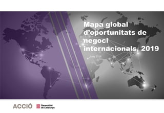 1
Mapa global
d’oportunitats de
negoci
internacionals, 2019
Juny 2019
 