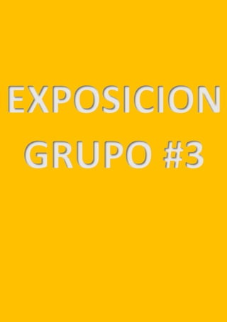 EXPOSICION
GRUPO #3
 