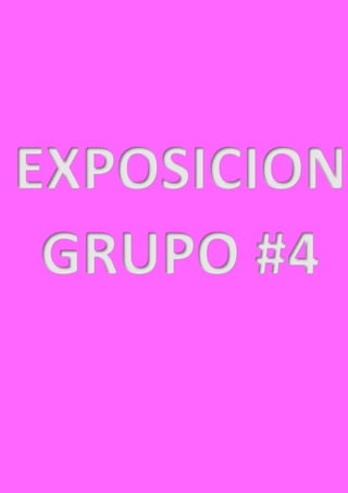 EXPOSICION
GRUPO #4
 