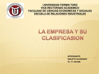 UNIVERSIDAD FERMIN TORO
        VICE-RECTORADO ACADEMICO
FACULDAD DE CIENCIAS ECONOMICAS Y SOCIALES
    ESCUELA DE RELACIONES INDUSTRIALES




                          INTEGRANTE:
                          NAILETH ALVARADO
                          CI: 17.195.986
 