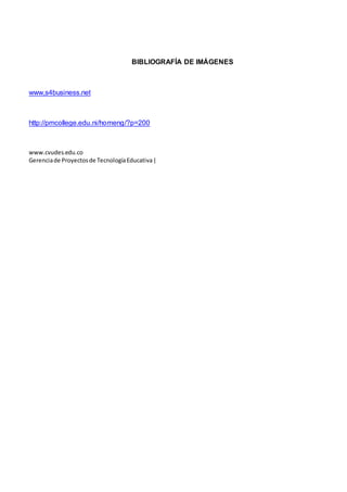 BIBLIOGRAFÍA DE IMÁGENES
www,s4business.net
http://pmcollege.edu.ni/homeng/?p=200
www.cvudes.edu.co
Gerenciade Proyectosde TecnologíaEducativa|
