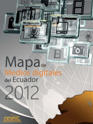 Mapa

de

Medios digitales
del Ecuador

Departamento de Contenidos Digitales y Multimedia
Ciespal 2012

 
