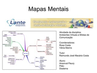 Mapas Mentais Atividade da disciplina:  Ambientes Virtuais e Mídias de Comunicação Coordenadoras: Rosa Costa Vânia Marins Tutor:  Raimundo José Macário Costa Aluno:  Arsonval Fleury Pólo:  Diadema 