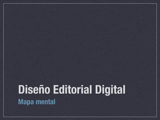 Diseño Editorial Digital
Mapa mental
 