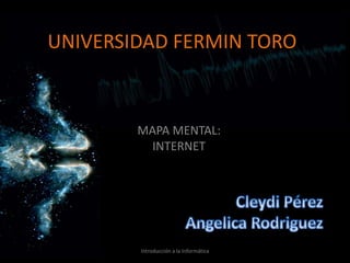 UNIVERSIDAD FERMIN TORO



        MAPA MENTAL:
          INTERNET




        Introducción a la Informática
 