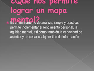    Es un instrumento de análisis, simple y practico,
    permite incrementar el rendimiento personal, la
    agilidad mental, así como también la capacidad de
    asimilar y procesar cualquier tipo de información
 