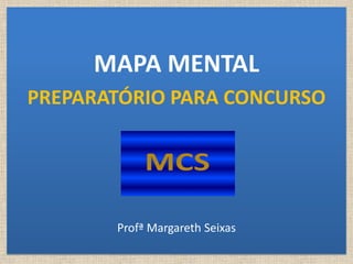 PREPARATÓRIO PARA CONCURSO
MAPA MENTAL
Profª Margareth Seixas
 