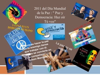 2011 del Día Mundial
de la Paz : " Paz y
Democracia: Haz oír
Tú voz"