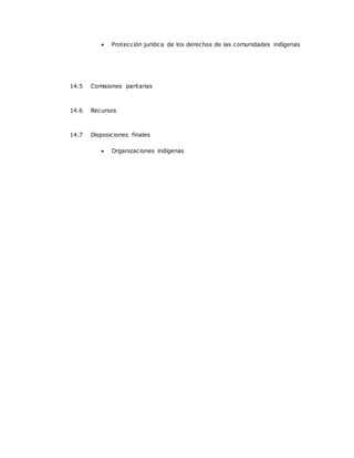  Protección jurídica de los derechos de las comunidades indígenas
14.5 Comisiones paritarias
14.6 Recursos
14.7 Disposiciones finales
 Organizaciones indígenas
 