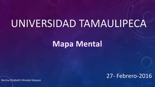 UNIVERSIDAD TAMAULIPECA
27- Febrero-2016Norma Elizabeth Olmeda Vásquez
 
