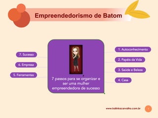 1
Empreendedorismo de Batom
www.kalinkacarvalho.com.br
 