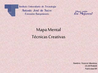 MapaMental
TécnicasCreativas
Nombre :Yeisiret Mendoza
CI:25753835
Publicidad 84
 
