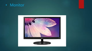 • Monitor
 