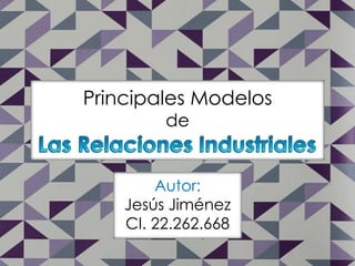 Autor:
Jesús Jiménez
CI. 22.262.668
Principales Modelos
de
 