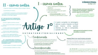 Artigo 7°
E X T R A T E R R I T O R I A L I D A D E
A pena cumprida no estrangeiro
atenua a pena imposta no Brasil
pelo mesmo crime, quando
diversas, ou nela é computada,
quando idênticas.
I - crimes contra:
Nestas situações ainda que absolvido ou
condenado no estrangeiro, o agente é
punido segundo a lei brasileira
Vida ou liberdade do Presidente da
República;
Patrimônio ou fé pública;
A administração pública por quem
está a seu serviço
Crime de Genocídio = Agente
brasileiro ou domiciliado no Brasil
a) que, por tratado ou convenção, o Brasil se obrigou a reprimir;
b) praticados por brasileiro;
c) praticados em aeronaves ou embarcações brasileiras,
mercantes ou de propriedade privada, quando em território
estrangeiro e aí não sejam julgados.
§ 1º - Nos casos do inciso I, o agente é
punido segundo a lei brasileira, ainda que
absolvido ou condenado no estrangeiro.
§ 3º - A lei brasileira aplica-se também ao
crime cometido por estrangeiro contra brasileiro
fora do Brasil, se, reunidas as condições previstas
no parágrafo anterior:
a) não foi pedida ou foi negada a extradição;
b) houve requisição do Ministro da Justiça.
§ 2º - Nos casos do inciso II, a aplicação da lei
brasileira depende do concurso das seguintes
condições:
a) entrar o agente no território nacional;
b) ser o fato punível também no país em que
foi praticado;
c) estar o crime incluído entre aqueles pelos
quais a lei brasileira autoriza a extradição;
d) não ter sido o agente absolvido no
estrangeiro ou não ter aí cumprido a pena;
e) não ter sido o agente perdoado no
estrangeiro ou, por outro motivo, não estar extinta
a punibilidade, segundo a lei mais favorável.
II - crimes contra:
Aplicação da lei brasileira à crimes
cometidos no exterior
PRINCÍPIO DA NACIONALIDADE
Permite ao Estado exigir que o indivíduo,
em sua extraterritorialidade, cumpra com
o seu ordenamento jurídico
Condicionada
Crimes praticados por brasileiros em aeronaves ou
embarcações de propriedade privada, quando em
território estrangeiro que não foram julgados
ou praticados por estrangeiros CONTRA
brasileiros desde que fora do Brasil
Incondicionada
Fato ser ilícito no país onde foi praticado ou extinto
a punibilidade será irrelevante
Nenhum Estado Democrático de Direito pode ignorar o
provimento jurisdicional de outro Estado Democrático de Direito
Art. 787 DO CPP. As sentenças estrangeiras deverão ser
previamente homologadas pelo Supremo Tribunal Federal
para que produzam os efeitos do art. 7o do Código Penal.
CÓDIGO PENAL
@evelyn_cmelo
 