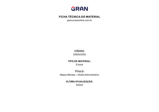 CÓDIGO:
2282023202
TIPO DE MATERIAL:
E-book
TÍTULO:
Mapas Mentais – Direito Administrativo
ÚLTIMA ATUALIZAÇÃO:
9/2023
FICHA TÉCNICA DO MATERIAL
grancursosonline.com.br
 