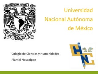 Universidad
Nacional Autónoma
de México
Colegio de Ciencias y Humanidades
Plantel Naucalpan
 