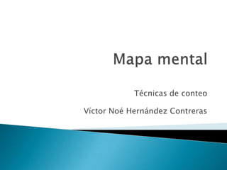 Técnicas de conteo

Víctor Noé Hernández Contreras
 