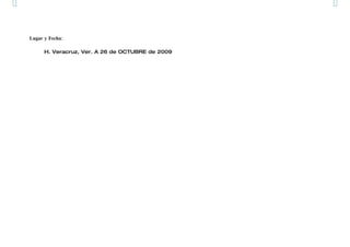 Lugar y Fecha:
H. Veracruz, Ver. A 26 de OCTUBRE de 2009