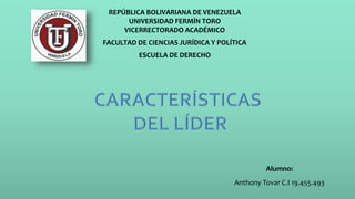 REPÚBLICA BOLIVARIANA DE VENEZUELA
UNIVERSIDAD FERMÍN TORO
VICERRECTORADO ACADÉMICO
FACULTAD DE CIENCIAS JURÍDICA Y POLÍTICA
ESCUELA DE DERECHO
Alumno:
Anthony Tovar C.I 19.455.493
 