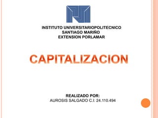 INSTITUTO UNIVERSITARIOPOLITECNICO 
SANTIAGO MARIÑO 
EXTENSION PORLAMAR 
REALIZADO POR: 
AUROSIS SALGADO C.I: 24.110.494 
 