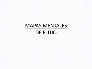 MAPAS MENTALES
DE FLUJO
 