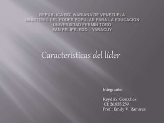 Características del líder
Integrante:
Keydrix González
CI: 26.835.259
Prof.: Emily V. Ramírez
 