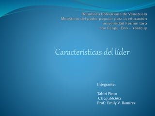 Características del líder
Integrante:
Tahiri Pinto
CI: 27.166.662
Prof.: Emily V. Ramírez
 