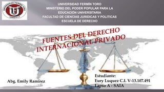 UNIVERSIDAD FERMÍN TORO
MINISTERIO DEL PODER POPULAR PARA LA
EDUCACIÓN UNIVERSITARIA
FACULTAD DE CIENCIAS JURIDICAS Y POLITICAS
ESCUELA DE DERECHO
Facilitadora:
Abg. Emily Ramírez
Estudiante:
Eury Luquez C.I. V-13.107.491
Lapso A - SAIA
 