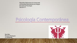 Republica Bolivariana de Venezuela
Universidad Bicentenaria de Aragua
Escuela de Psicología
Sección P1
Bachiller:
Roxana Rodriguez
CI:28586496
 