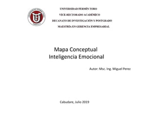 Mapa Conceptual
Inteligencia Emocional
Autor: Msc. Ing. Miguel Perez
Cabudare, Julio 2019
 