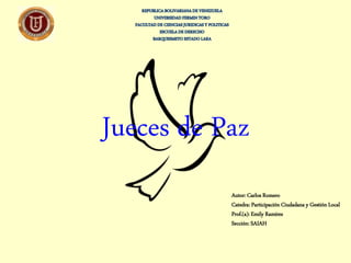 Jueces de Paz
Autor: Carlos Romero
Catedra: Participación Ciudadana y Gestión Local
Prof.(a): Emily Ramírez
Sección: SAIAH
 