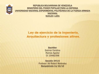 REPUBLICA BOLIVARIANA DE VENEZUELA
MINISTERIO DEL PODER POPULAR PARA LA DEFENSA
UNIVERSIDAD NACIONAL EXPERIMENTAL POLITÉCNICA DE LA FUERZA ARMADA
NACIONAL
NUCLEO- LARA
Bachiller:
Daimar Carolina
Ramos Aguilar
CI: 19482398
Sección: 8M1IS
Profesor: Ab Robert Meléndez
Barquisimeto 11/10/13
 