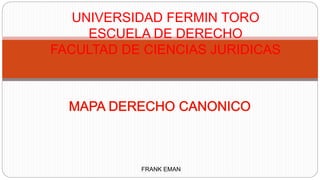 UNIVERSIDAD FERMIN TORO
ESCUELA DE DERECHO
FACULTAD DE CIENCIAS JURIDICAS
FRANK EMAN
 