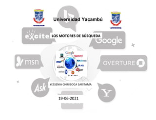Universidad Yacambú
LOS MOTORES DE BÚSQUEDA
YESSENIA CHIRIBOGA SARITAMA
19-06-2021
 