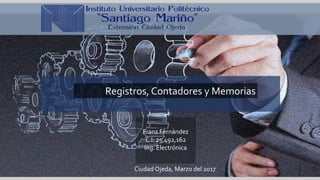 Registros, Contadores y Memorias
Franz Fernández
C.I: 25,492,162
Ing. Electrónica
Ciudad Ojeda, Marzo del 2017
 