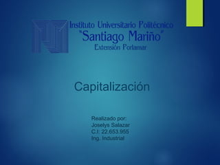 Capitalización 
Realizado por: 
Joselys Salazar 
C.I: 22.653.955 
Ing. Industrial 
 