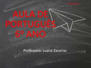 AULA DE
PORTUGUÊS
6º ANO
Professora: Luana Zacarias
04/03/2021
 