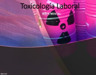 MAPA MENTAL
Toxicología Laboral
 