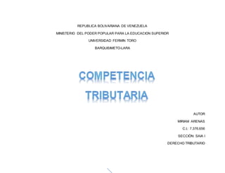 REPUBLICA BOLIVARIANA DE VENEZUELA
MINISTERIO DEL PODER POPULAR PARA LA EDUCACION SUPERIOR
UNIVERSIDAD FERMIN TORO
BARQUISIMETO-LARA
AUTOR
MIRIAM ARENAS
C.I.: 7.376.656
SECCIÒN: SAIA I
DERECHO TRIBUTARIO
 