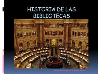 HISTORIA DE LAS
BIBLIOTECAS

Biblioteca del congreso de los Estados Unidos

 