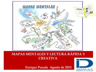 MAPAS MENTALES Y LECTURA RÁPIDA Y
CREATIVA
Enrique Posada Agosto de 2015
 