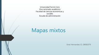 Mapas mixtos
Sinai Hernandez CI: 28082079
Universidad Fermín toro
Vice rectorado académico
Facultad de ciencias económicas y
sociales
Escuela de administración
 